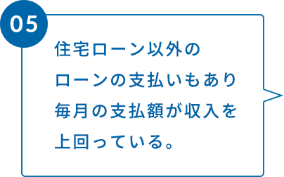 住宅ローン以外のローンの支払いもあり毎月の支払額が収入を上回っている。