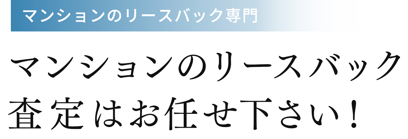 マンションのリースバック専門 マンションのリースバック 査定依頼はお任せ下さい!