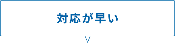 対応が早い