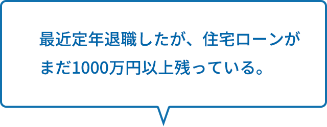 最近定年退職したが、住宅ローンがまだ1000万円以上残っている。