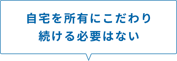 自宅を所有にこだわり続ける必要はない