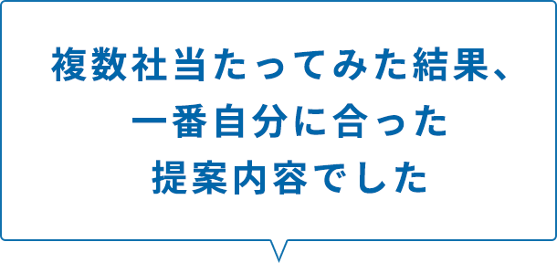 複数社当たってみた結果、一番自分に合った提案内容でした