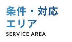 条件・対応エリア SERVICE AREA