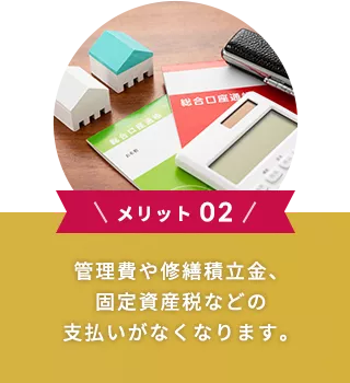 \メリット 02/管理費や修繕積立金、固定資産税などの支払いがなくなります。